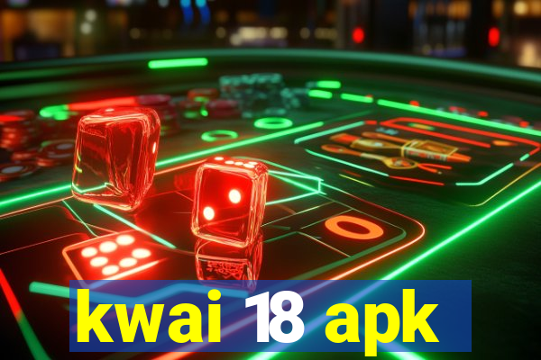 kwai 18 apk